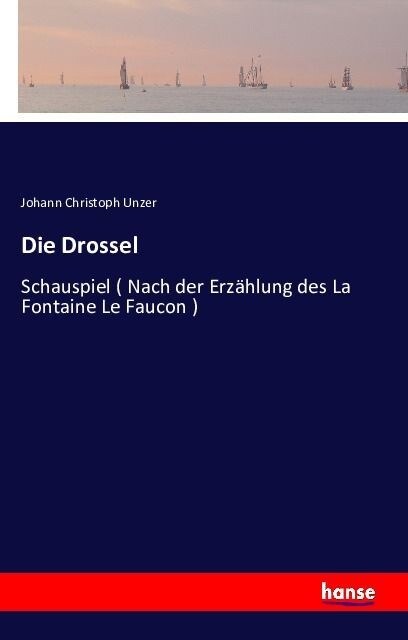 Die Drossel: Schauspiel ( Nach der Erz?lung des La Fontaine Le Faucon ) (Paperback)