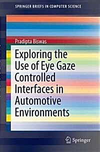 Exploring the Use of Eye Gaze Controlled Interfaces in Automotive Environments (Paperback, 2016)