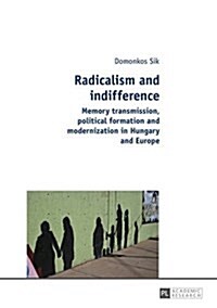 Radicalism and indifference: Memory transmission, political formation and modernization in Hungary and Europe (Paperback)