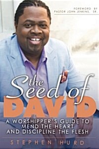 Seed of David: A Worshippers Guide to Mend the Heart and Discipline the Flesh (Paperback)