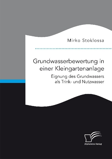 Grundwasserbewertung in Einer Kleingartenanlage. Eignung Des Grundwassers ALS Trink- Und Nutzwasser (Paperback)