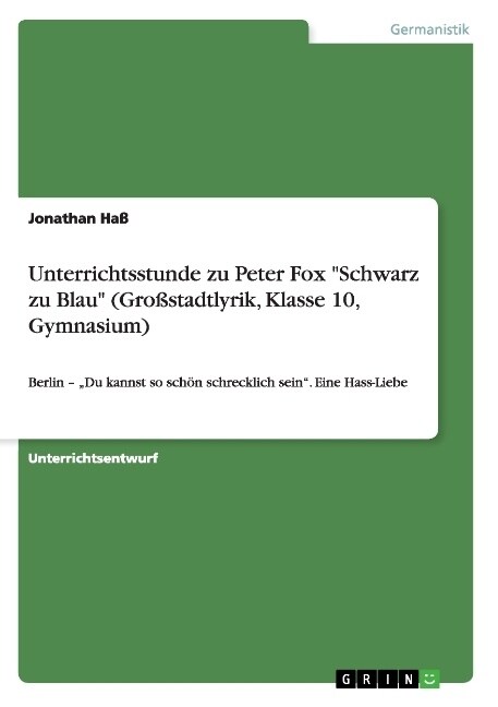 Unterrichtsstunde zu Peter Fox Schwarz zu Blau (Gro?tadtlyrik, Klasse 10, Gymnasium): Berlin - Du kannst so sch? schrecklich sein. Eine Hass-Lie (Paperback)