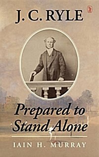 J.C. Ryle: Prepared to Stand Alone (Hardcover)