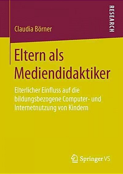 Eltern ALS Mediendidaktiker: Elterlicher Einfluss Auf Die Bildungsbezogene Computer- Und Internetnutzung Von Kindern (Paperback, 1. Aufl. 2016)