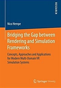 Bridging the Gap Between Rendering and Simulation Frameworks: Concepts, Approaches and Applications for Modern Multi-Domain VR Simulation Systems (Paperback, 2016)