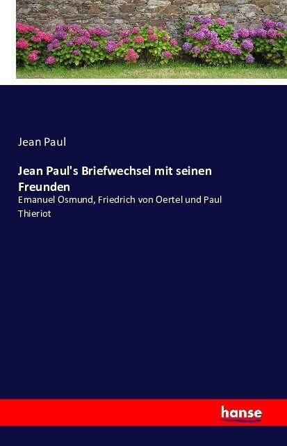 Jean Pauls Briefwechsel mit seinen Freunden: Emanuel Osmund, Friedrich von Oertel und Paul Thieriot (Paperback)