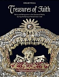 Treasures of Faith: Relics and Reliquaries in the Diocese of Malta During the Baroque Period 1600-1798 (Hardcover)