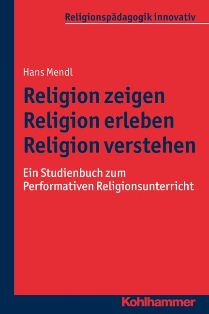 Religion Zeigen - Religion Erleben - Religion Verstehen: Ein Studienbuch Zum Performativen Religionsunterricht (Paperback)