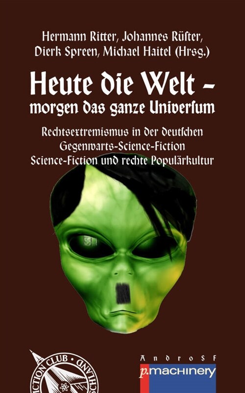 Heute die Welt - morgen das ganze Universum: Rechtsextremismus in der deutschen Gegenwarts-Science-Fiction - Science-Fiction und rechte Popul?kultur (Paperback)