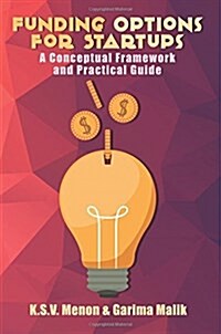 Funding Options for Startups: A Conceptual Framework and Practical Guide (Paperback)