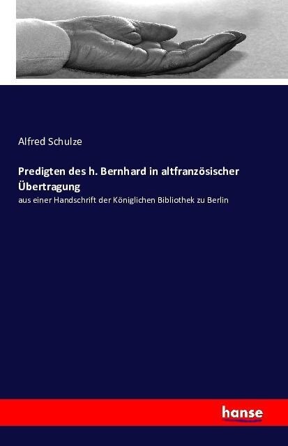 Predigten des h. Bernhard in altfranz?ischer ?ertragung: aus einer Handschrift der K?iglichen Bibliothek zu Berlin (Paperback)