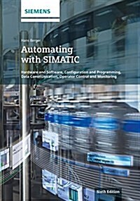 Automating with Simatic: Hardware and Software, Configuration and Programming, Data Communication, Operator Control and Monitoring (Hardcover, 6)