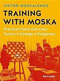 Training with Moska: Practical Chess Exercises - Tactics, Strategy, Endgames (Paperback)