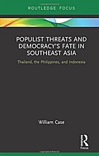 Populist Threats and Democracy’s Fate in Southeast Asia : Thailand, the Philippines, and Indonesia (Hardcover)