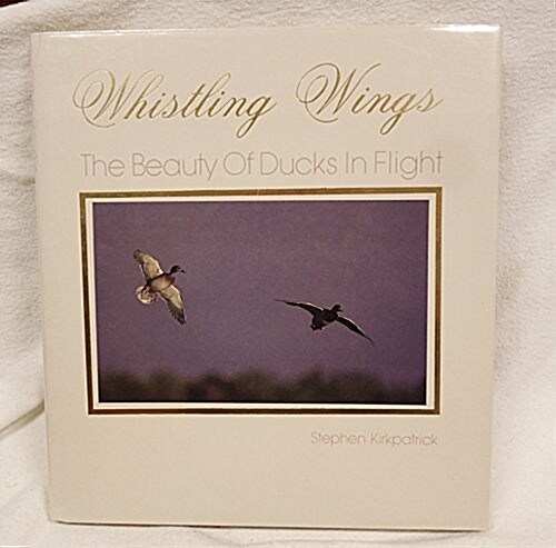 Whistling Wings: The Beauty of Ducks in Flight (Hardcover, 1st)