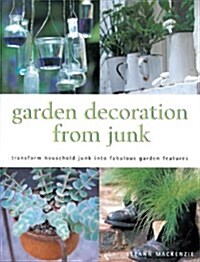 Garden Decoration From Junk: Transform Household Junk Into Fabulous Garden Features (Hardcover)