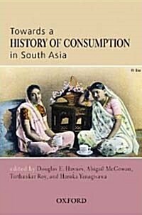 Towards a History of Consumption in South Asia (Hardcover)