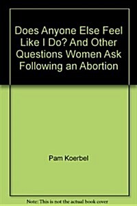 Does Anyone Else Feel Like I Do? And Other Questions Women Ask Following an Abortion (Paperback, 1st)