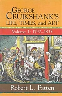 George Cruikshanks Life, Times and Art : Volume I: 1792-1835 (Hardcover)