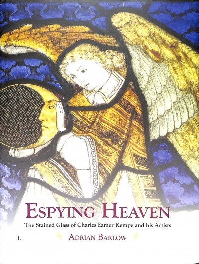 Espying Heaven : The Stained Glass of Charles Eamer Kempe and his Artists (Hardcover)