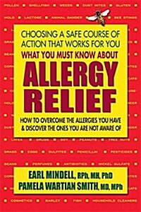 What You Must Know about Allergy Relief: How to Overcome the Allergies You Have & Find the Hidden Allergies That Make You Sick (Paperback)