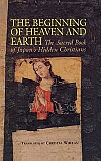 Beginning of Heaven and Earth: The Sacred Book of Japans Hidden Christians (Hardcover)