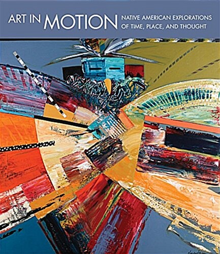 Art in Motion: Native American Explorations of Time, Place, and Thought (Paperback)