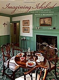 Imagining Ichabod: My Journey Into 18th-Century America Through History, Food, and a Georgian House (Hardcover)