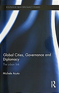 Global Cities, Governance and Diplomacy : The Urban Link (Paperback)