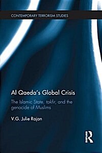 Al Qaeda’s Global Crisis : The Islamic State, Takfir and the Genocide of Muslims (Paperback)