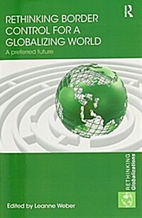 Rethinking Border Control for a Globalizing World : A Preferred Future (Paperback)