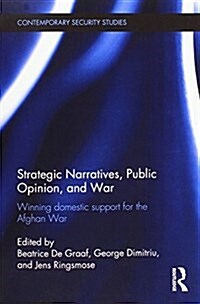 Strategic Narratives, Public Opinion and War : Winning Domestic Support for the Afghan War (Paperback)