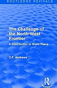Routledge Revivals: The Challenge of the North-West Frontier (1937) : A Contribution to World Peace (Hardcover)