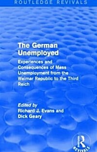 The German Unemployed (Routledge Revivals) : Experiences and Consequences of Mass Unemployment from the Weimar Republic of the Third Reich (Paperback)