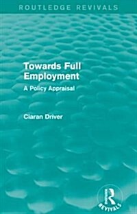 Towards Full Employment (Routledge Revivals) : A Policy Appraisal (Paperback)