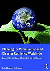 Planning for Community-Based Disaster Resilience Worldwide : Learning from Case Studies in Six Continents (Hardcover)