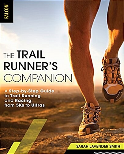 The Trail Runners Companion: A Step-By-Step Guide to Trail Running and Racing, from 5ks to Ultras (Paperback)