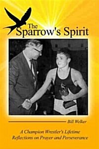 The Sparrows Spirit: A Champion Wrestlers Lifetime Reflections on Prayer and Perseverance (Hardcover)