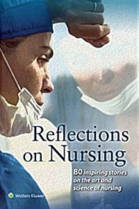 Reflections on Nursing: 80 Inspiring Stories on the Art and Science of Nursing (Paperback)