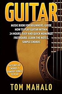 Guitar: Guitar Music Book for Beginners, Guide How to Play Guitar Within 24 Hours (Paperback)