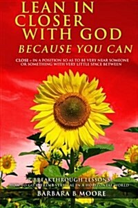 Lean In Closer With God Because You Can: 7 Breakthrough Lessons to Go Extreme Vertical In a Horizontal World (Paperback)