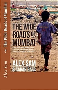 The Wide Roads of Mumbai: One Orphans Journey from a Christian Orphanage to the Streets of Mumbai and Back (Paperback)