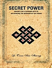 Secret Power: Reveals the 5 Supreme Arts of Influencing the Behavior of the Crowd (Paperback)