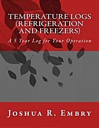 Temperature Logs (Refrigeration and Freezers): A 5 Year Log for Your Operation (Paperback)