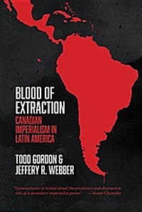 Blood of Extraction: Canadian Imperialism in Latin America (Paperback)
