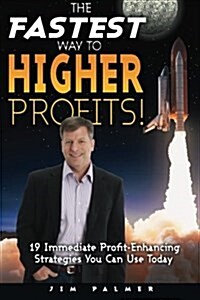 The Fastest Way to Higher Profits: 19 Immediate Profit-Enhancing Strategies You Can Use Today (Paperback)