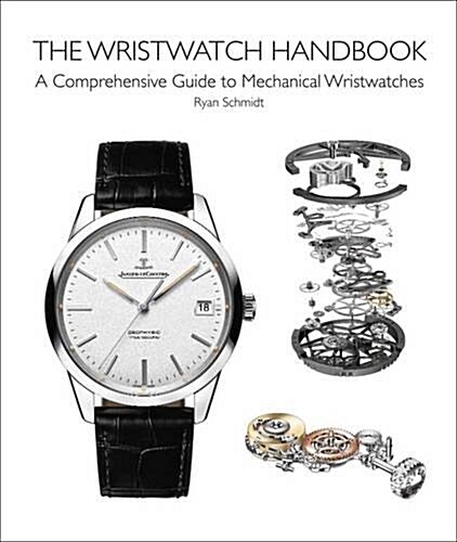 The Wristwatch Handbook : A Comprehensive Guide to Mechanical Wristwatches (Hardcover)