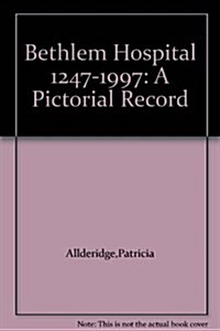 Bethlem Hospital, 1249-1997 : A Pictorial Record (Hardcover)