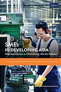 SMEs in Developing Asia : New Approaches to Overcoming Market Failures (Paperback)