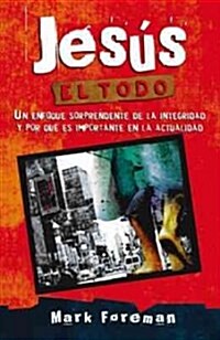 Jesus el Todo: Un Enfoque Sorprendente de la Integridad y Por Que Es Importante en LAN Actualidad (Paperback)